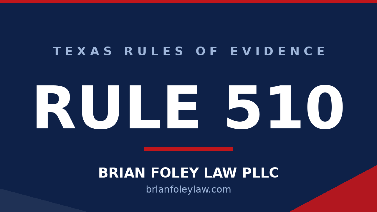The Woodlands Texas Criminal Defense Attorney - Texas Rules of Evidence Series RULE 510