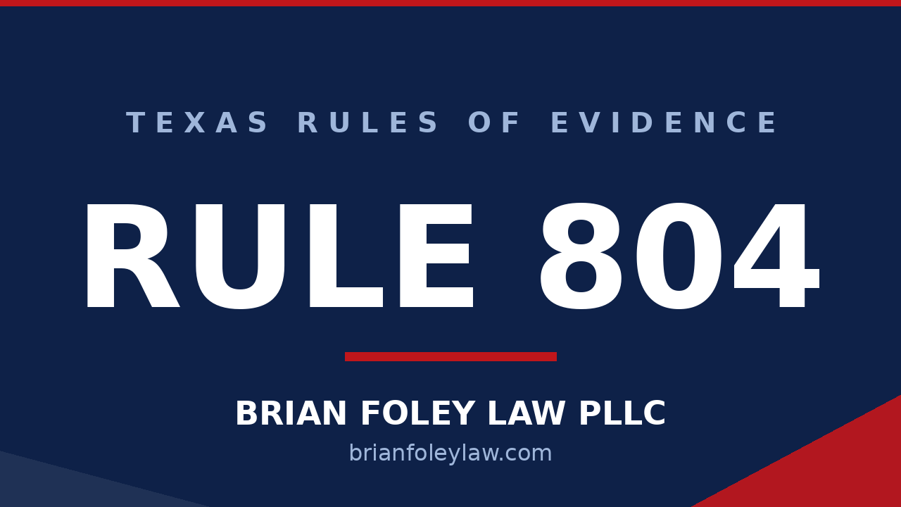 Montgomery County, Texas Criminal Defense Attorney Texas Rules of Evidence Series - Rule 804